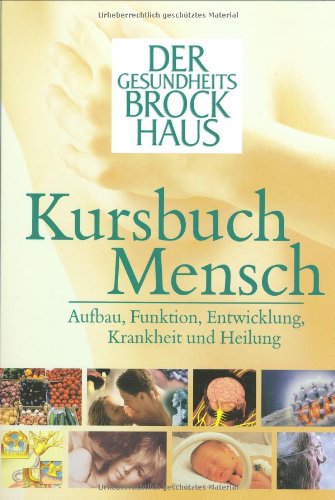 Der Gesundheits-Brockhaus Kursbuch Mensch: Aufbau, Funktion, Entwicklung, Krankheit und Heilung