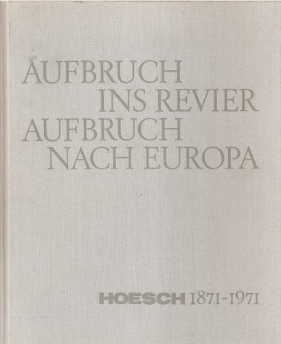 Aufbruch ins Revier. Aufbruch nach Europa. Hoesch 1871 - 1971. Jubiläumsschrift der Hoesch AG, Do...