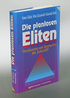 Stock image for Die planlosen Eliten : versumen wir Deutschen die Zukunft?,Peter Glotz ; Rita Sssmuth ; Konrad Seitz for sale by buecheria, Einzelunternehmen
