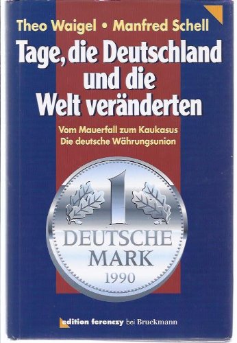 Tage, die Deutschland und die Welt veränderten. Vom Mauerfall zum Kaukasus. Die deutsche Währungsunion - Theo, Waigel und Schell Manfred