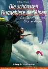 Die schönsten Fluggebiete der Alpen für Gleitschirm- und Drachenflieger : Deutschland, Österreich...