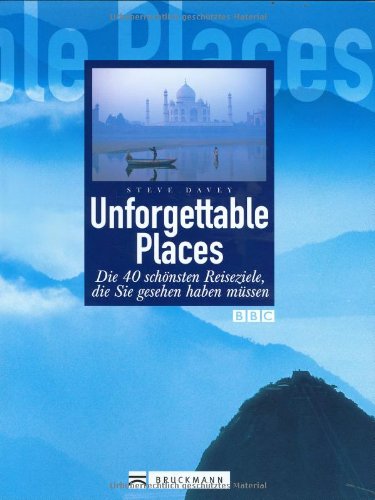 9783765441691: Unforgettable Places: Die 40 schnsten Reiseziele, die Sie gesehen haben mssen