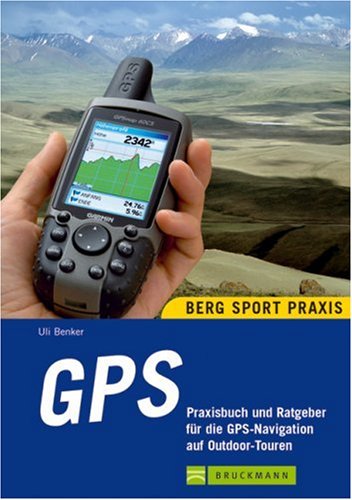 GPS: Praxisbuch und Ratgeber für die GPS-Navigation auf Outdoor-Touren (Bergsport-Praxis) - Benker, Uli