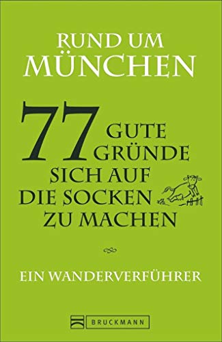 9783765447976: Wandern in Mnchen: Ein Wanderverfhrer mit 77 guten Grnden, sich auf die Socken zu machen. Wanderungen, Ausflge und Touren rund um Mnchen