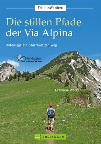 Die stillen Pfade der Via Alpina. Unterwegs auf dem Violetten Weg. - Wecker, Evamaria