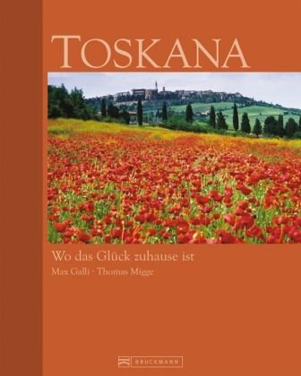 Toskana: Wo das Glück zuhause ist : Wo das Glück zu Hause ist - Max Galli, Thomas Migge