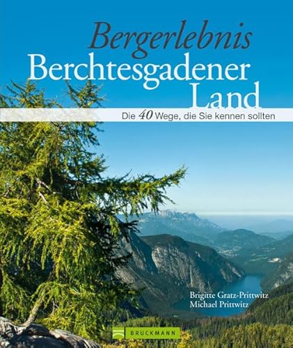 Wandern im Berchtesgadener Land: Das Bergerlebnis auf 40 Touren in der Top Wanderregion mit sagenumwobenen Bergen, Wäldern und kristallklaren Seen mit . Meer: Die 40 Wege, die Sie kennen sollten - Michael Prittwitz, Brigitte Gratz-Prittwitz