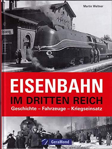 die eisenbahn im dritten reich. geschichte - fahrzeuge - kriegseinsatz