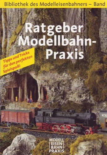 Ratgeber Modelleisenbahn-Praxis (Bibliothek des Modelleisenbahners; Band 8)