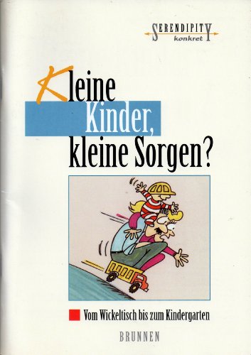 Kleine Kinder, kleine Sorgen?. Vom Wickeltisch bis zum Kindergarten (Serendipity - Konkret) - Hübsch, Renate und Frank Grundmüller