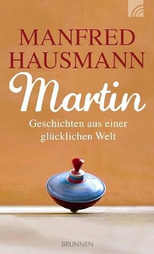 Martin: Geschichten aus einer glücklichen Welt - Manfred Hausmann