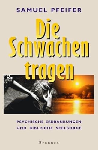 Die Schwachen tragen: Psychische Erkrankungen und biblische Seelsorge - Pfeifer, Samuel