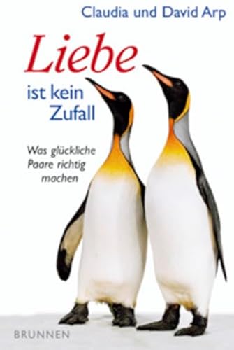 Liebe ist kein Zufall. Was glückliche Paare richtig machen - Arp, Claudia und David Arp