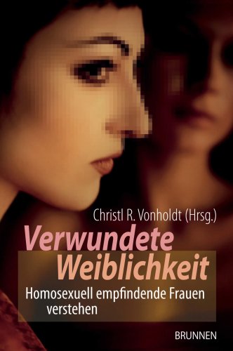 Verwundete Weiblichkeit. Homosexuell empfindende Frauen verstehen - Christl R. Vonholdt