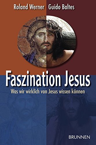 Faszination Jesus. Was wir wirklich von Jesus wissen können - Werner, Roland, Baltes, Guido