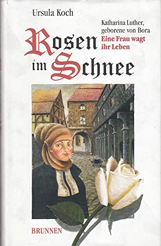 Imagen de archivo de Rosen im Schnee - Katharina Luther, geborene von Bora - Eine Frau wagt ihr Leben a la venta por Sammlerantiquariat