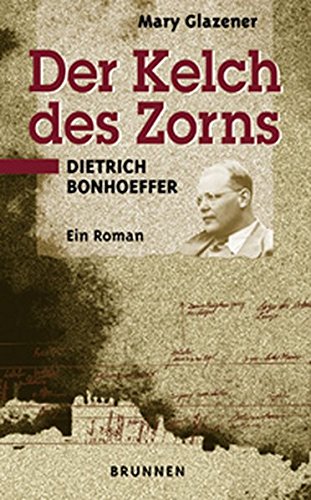 Beispielbild fr Der Kelch des Zorns - Dietrich Bonhoeffer - Ein Roman zum Verkauf von 3 Mile Island