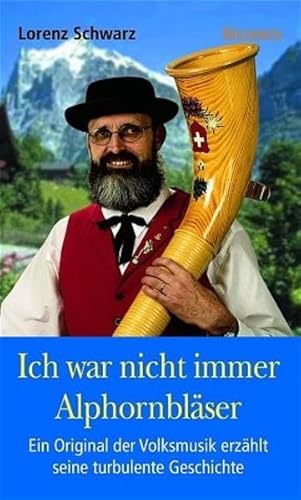 Stock image for Ich war nicht immer Alphorn-Blser. Ein Original der Volksmusik erzhlt seine turbulente Geschichte for sale by medimops