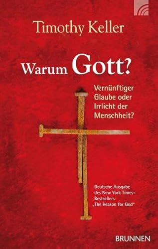 Warum Gott? Vernünftiger Glaube oder Irrlicht der Menschheit? - Keller, Timothy