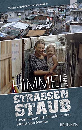 Himmel und Straßenstaub: Unser Leben als Familie in den Slums von Manila - Christian Schneider, Christine Schneider