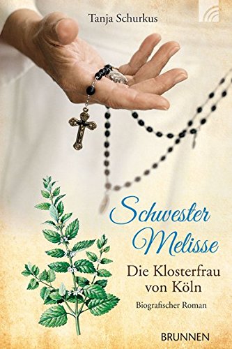 Schwester Melisse. Die Klosterfrau von Köln. Biografischer Roman. - Schurkus, Tanja
