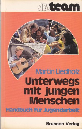 Unterwegs mit jungen Menschen. Handbuch für Jugendarbeit. ABC-Team Taschenbuch Nr. 211 - Liedholz, Martin