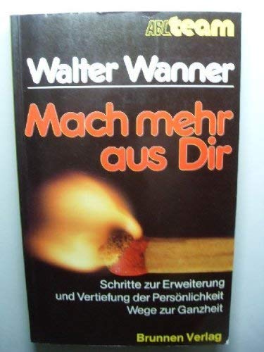 Mach mehr aus Dir : Schritte zur Erweiterung u. Vertiefung d. Persönlichkeit ; Wege zur Ganzheit. ABC-Team Taschenbuch Nr. 266 - Wanner, Walter