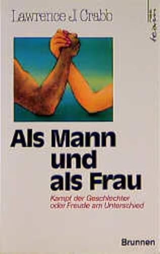 Als Mann und als Frau. Kampf der Geschlechter oder Freude am Unterschied? (9783765524974) by Crabb, Lawrence J.