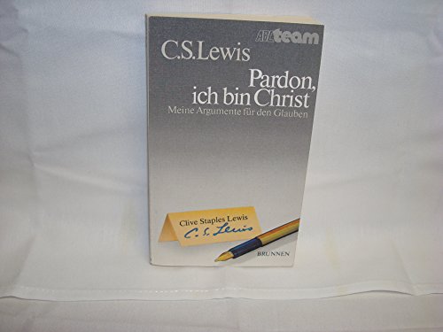 Pardon, ich bin Christ. Meine Argumente fÃ¼r den Glauben - Clive Staples Lewis