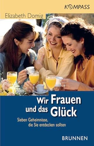 Stock image for Wir Frauen und das Glück. Sieben Geheimnisse, die Sie entdecken sollten (Kompass) Elizabeth Domig for sale by tomsshop.eu