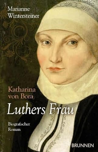 Luthers Frau Katharina von Bora: Biografischer Roman - Marianne Wintersteiner
