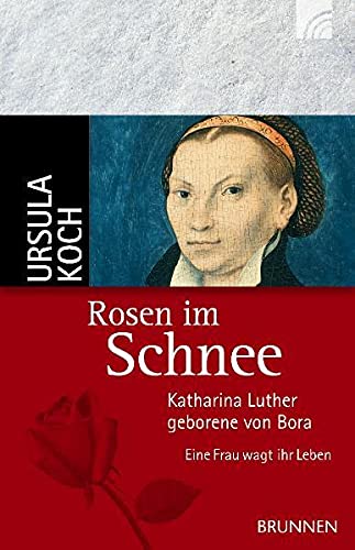 Stock image for Rosen im Schnee: Katharina Luther, geborene von Bora - Eine Frau wagt ihr Leben for sale by ThriftBooks-Dallas