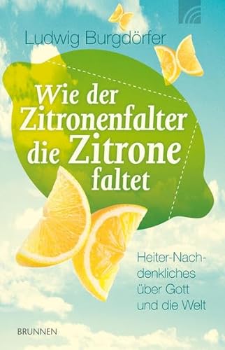 9783765541728: Wie der Zitronenfalter die Zitrone faltet: Heiter-Nachdenkliches ber Gott und die Welt