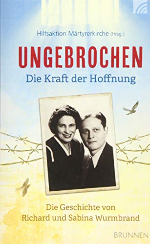 Ungebrochen – die Kraft der Hoffnung: Die Geschichte von Richard und Sabina Wurmbrand Die Geschichte von Richard und Sabina Wurmbrand - Hilfsaktion Märtyrerkirche und Friedemann Lux