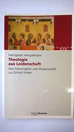 Theologie aus Leidenschaft : wie Frömmigkeit und Wissenschaft zur Einheit finden. Edition CTL - Hempelmann, Heinzpeter