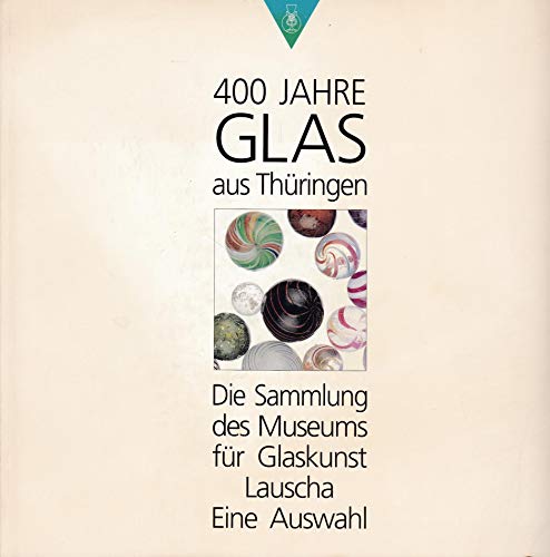 9783765700002: 400 Jahre Glas aus Thüringen: Die Sammlung des Museums für Glaskunst Lauscha : eine Auswahl (German Edition)