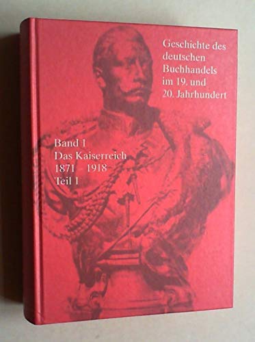 Beispielbild fr Geschichte des deutschen Buchhandels im 19. und 20. Jahrhundert. Band 1: Das Kaiserreich 1870 - 1918. Im Auftr. der Historischen Kommission hrsg. von Georg Jger. zum Verkauf von Antiquariat im Lenninger Tal