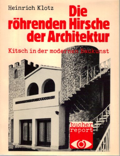 Die röhrenden Hirsche der Architektur : Kitsch in d. modernen Baukunst. Bucher-Report ; 1 - Klotz, Heinrich
