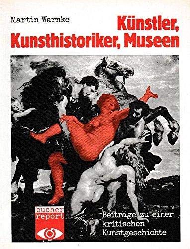 KuÌˆnstler, Kunsthistoriker, Museen: BeitraÌˆge zu einer kritischen Kunstgeschichte (Bucher Report ; 6) (German Edition) (9783765803130) by Warnke, Martin