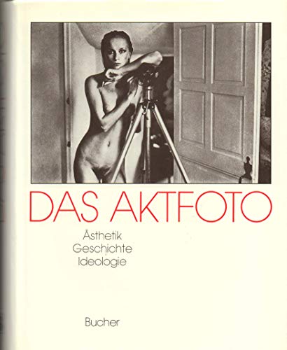 das aktfoto - ansichten vom körper im fotografischen zeitalter - ästetik, geschichte, ideologie