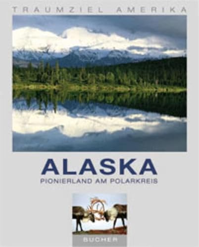 Traumziel Amerika. Alaska. Pionierland am Polarkreis. (9783765811234) by Kreutzkamp, Dieter; Heeb, Christian