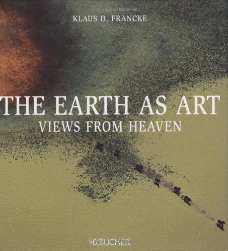 Stock image for The Earth As Art: Views from Heaven: The Earth - The Man - The Dream for sale by Housing Works Online Bookstore