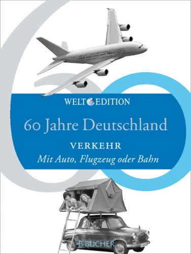 9783765817557: 60 Jahre Deutschland VERKEHR: Mit Auto, Flugzeug oder Bahn