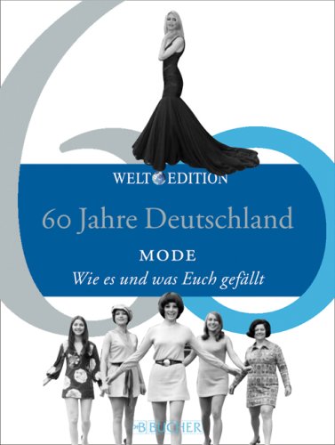 Beispielbild fr Welt Edition. 60 Jahre Deutschland; Teil: 7., Mode und Design. Was und wie es euch gefllt. zum Verkauf von Mephisto-Antiquariat