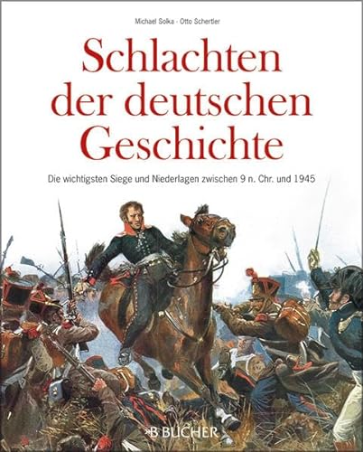 9783765818110: Schlachten der deutschen Geschichte: Die wichtigsten Siege und Niederlagen zwischen 9 n. Chr. bis 1945