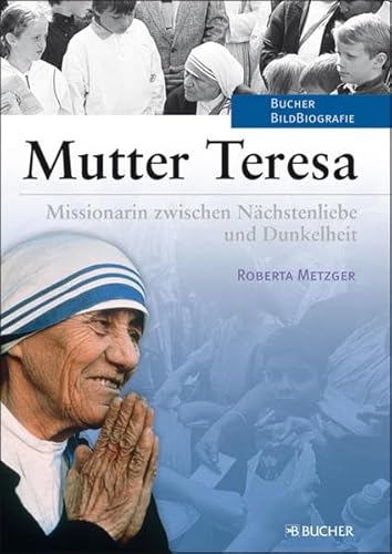 Mutter Teresa : Missionarin zwischen Nächstenliebe und Dunkelheit. - Metzger, Roberta