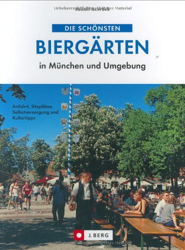 Die schönsten Biergärten in München und Umgebung: Anfahrt, Sitzplätze, Selbstversorgung und Kulturtipps - Schröck, Rudolf