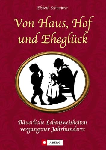 Beispielbild fr Von Haus, Hof und Eheglück: Bäuerliche Lebensweisheiten vergangener Jahrhunderte (Gebundene Ausgabe) zum Verkauf von Nietzsche-Buchhandlung OHG