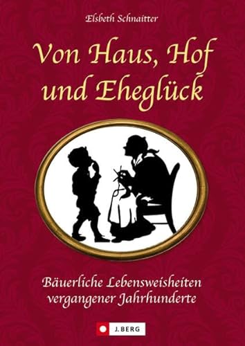 Imagen de archivo de Von Haus, Hof und Eheglck: Buerliche Lebensweisheiten vergangener Jahrhunderte a la venta por Buchstube Tiffany