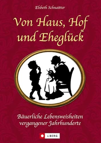 Stock image for Von Haus, Hof und Eheglck: Buerliche Lebensweisheiten vergangener Jahrhunderte for sale by Buchstube Tiffany